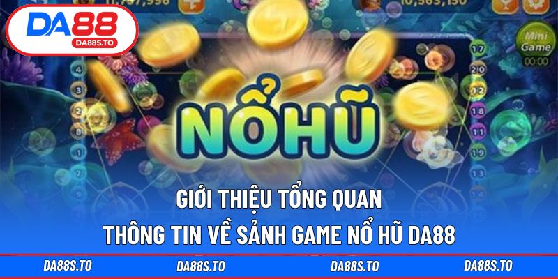 Giới thiệu tổng quan thông tin về sảnh game nổ hũ DA88