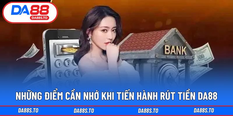 Những điểm cần nhớ khi tiến hành rút tiền DA88